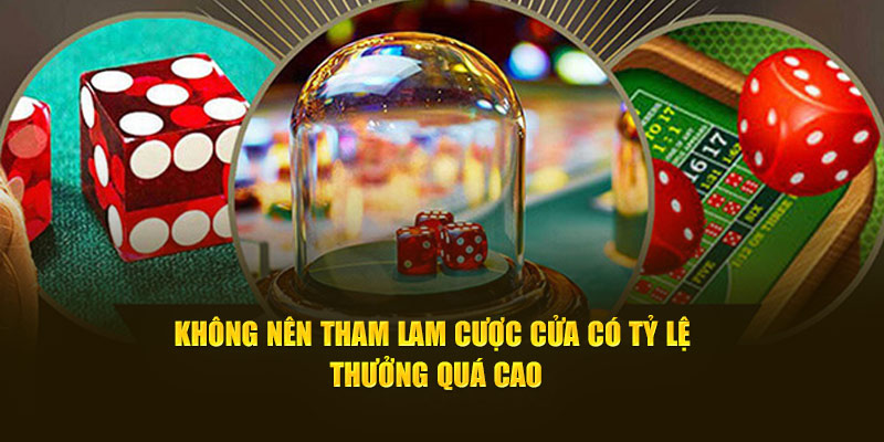 Không nên tham lam cược cửa có tỷ lệ thưởng quá cao